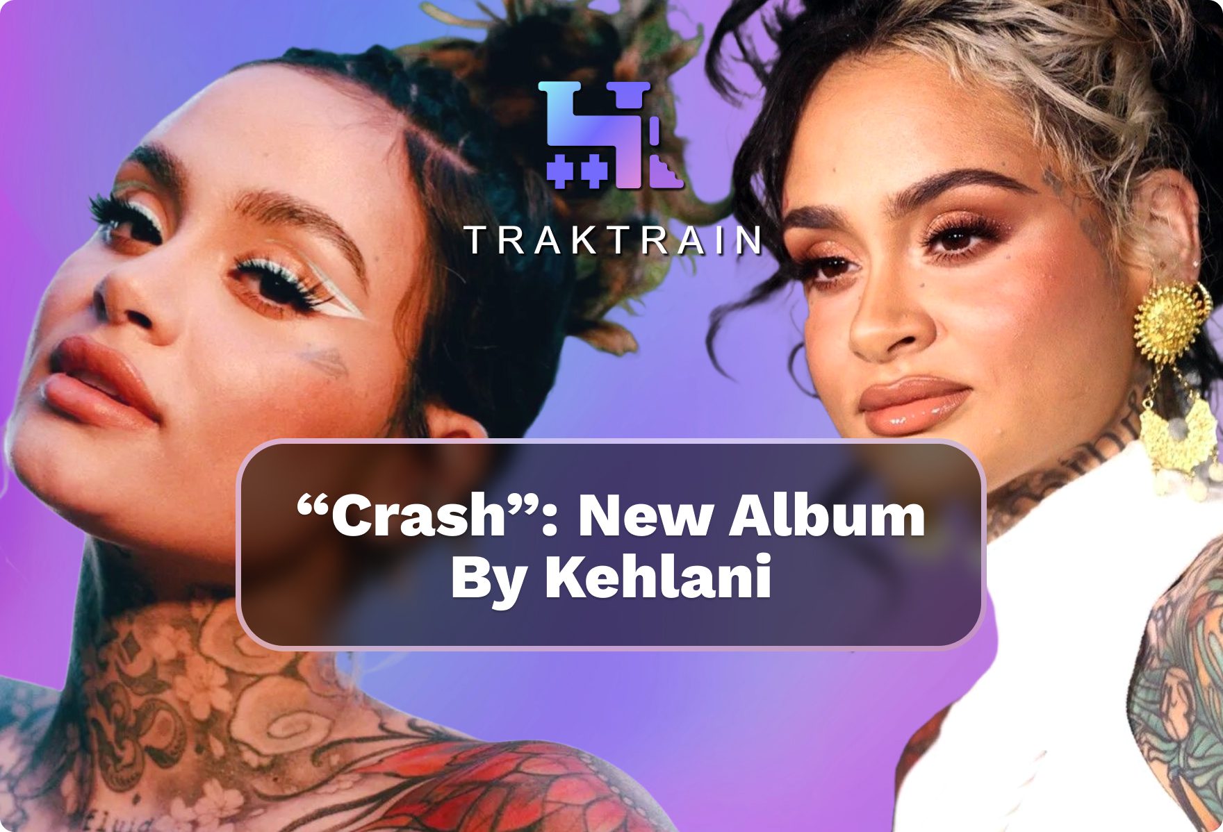 “Crash” New Album by Kehlani Traktrain