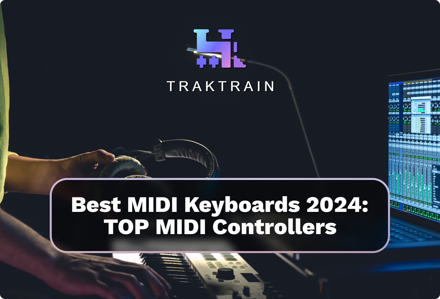 Best MIDI Keyboards 2024 TOP of MIDI Controllers Traktrain